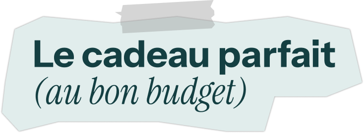 Le cadeau parfait (au bon budget)