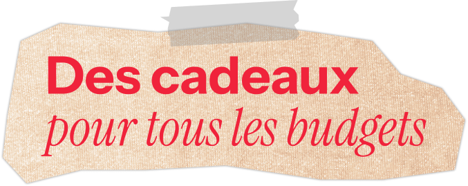 Des cadeaux pour tous les budgets